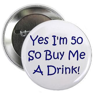 50 Gifts  50 Buttons  Yes Im 50 So Buy Me A Drink 2.25 Button