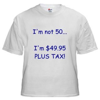 White Im not 50Im $49.95 PLUS TAX T Shirt T Shirt by