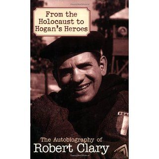 From the Holocaust to Hogans Heroes The Autobiography of Robert