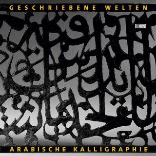 Geschriebene Welten. Arabische Kalligraphie und Literatur im Wandel