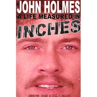 JOHN HOLMES A LIFE MEASURED IN INCHES (NEW 2nd EDITION) eBook Jill C