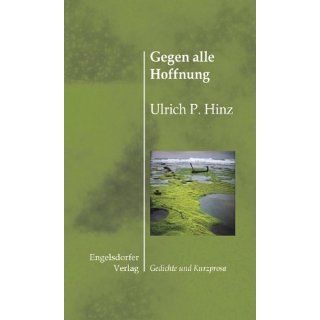 Gegen alle Hoffnung Gedichte und Kurzprosa Ulrich P Hinz