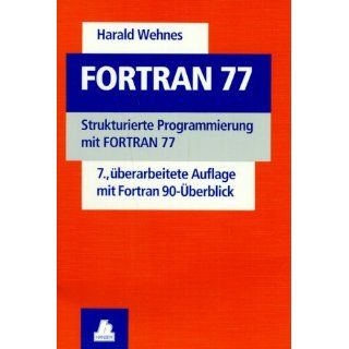 FORTRAN 77 Strukturierte Programmierung mit FORTRAN 77 