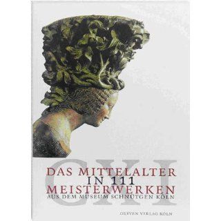 Das Mittelalter in 111 Meisterwerken. Aus dem Museum Schnütgen Köln