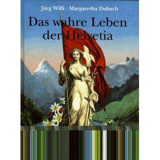 Das wahre Leben der Helvetia von Jürg Willi und Margaretha Dubach von