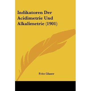 Indikatoren Der Acidimetrie Und Alkalimetrie (1901) Fritz