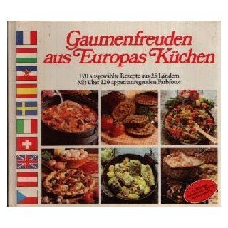 Gaumenfreuden aus Europas Küchen. 170 ausgewählte Rezepte aus 25