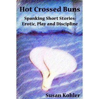 Hot Crossed Buns Spanking short stories erotic, play and discipline