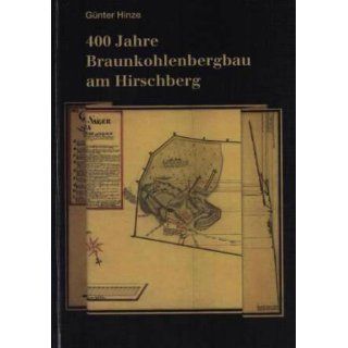 400 Jahre Braunkohlenbergbau am Hirschberg Günter Hinze