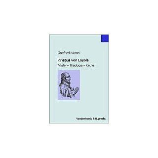 Ignatius von Loyola. Mystik   Theologie   Kirche Gottfried