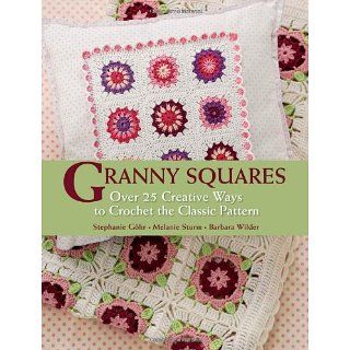 Granny Squares Over 25 Creative Ways to Crochet the Classic Pattern