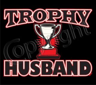 TROPHY HUSBAND Adult Humor Wedding Marriage Family Trophy Wife Funny T