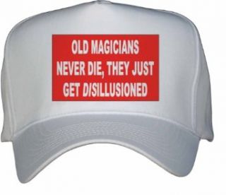 OLD MAGICIANS NEVER DIE, THEY JUST GET DISILLUSIONED White