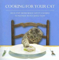 Cooking for Your Cat Healthy Homemade Kitty Cuisine Seasoned With