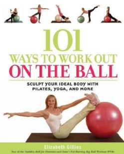 101 Ways To Work Out On The Ball Sculpt Your Ideal Body With Pilates